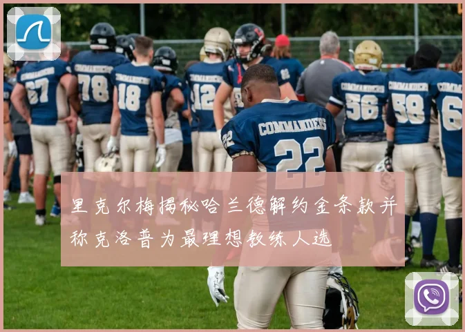 里克尔梅揭秘哈兰德解约金条款并称克洛普为最理想教练人选